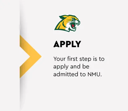 Apply. Your first step is to apply and be admitted to NMU. 