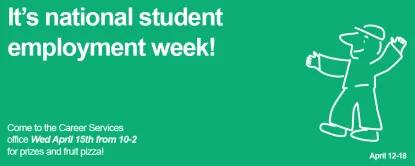 It's National Student Employment Week! April 12-18. Come to the Career Services Office - Wed, April 15 from 10-2 for prizes & fruit pizza. 
