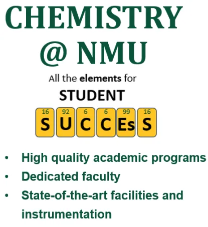 Chemistry @ NMU.  All the elements for student success.  High quality academic programs, dedicated faculty, stat-of-the-art facilities and instrumentation.