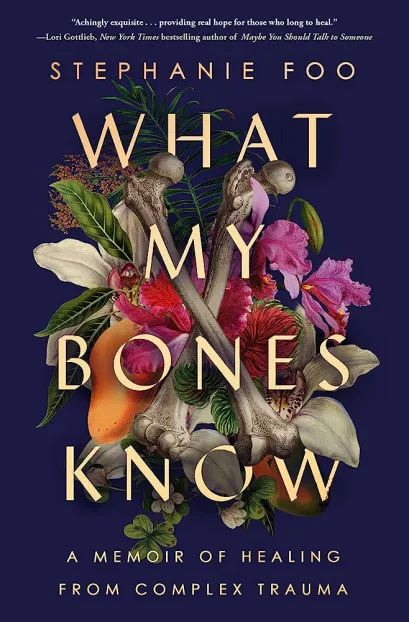 Front cover of the book "What My Bones Know: A Memoir of Healing from Complex Trauma"