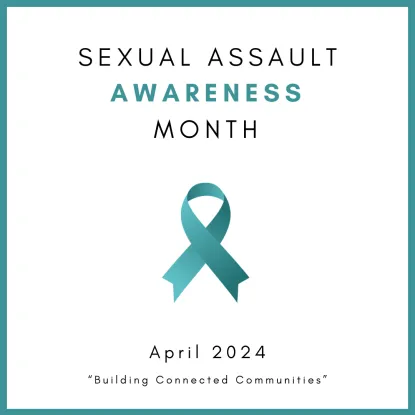 Image is white with teal border. there is a teal ribbon in the center. Text reads "Sexual Assault Awareness Month, April 2024: building connected communities"