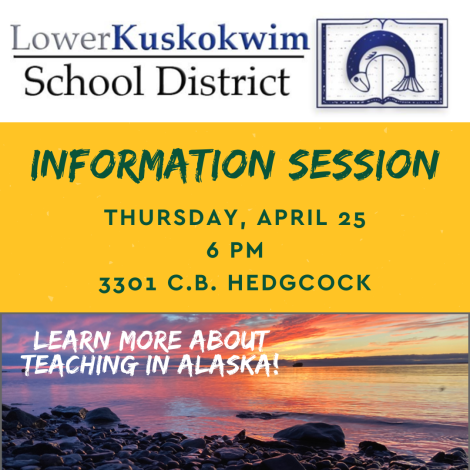 Lower Kuskokwim School District Information Session: Thursday, April 25, 6 p.m., 3301 C.B. Hedgcock. Learn more about teaching in Alaska!