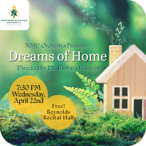 NMU Orchestra Concert entitled "Dreams of Home" directed by Dr. Barbara Rhyneer.  Image of a small house set in the forest with music notes coming out of the chimney.