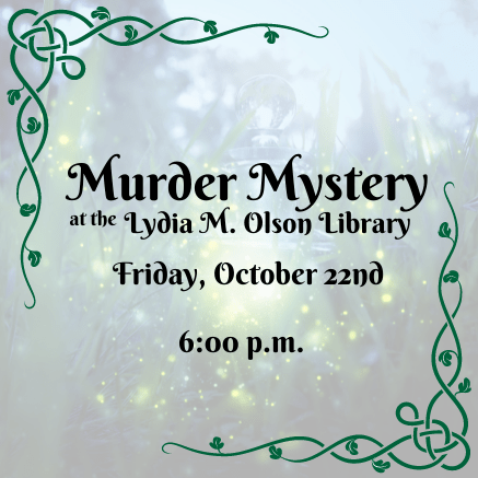Murder Mystery at the Lydia M. Olson Library. Friday, October 22nd. 6:00 p.m.