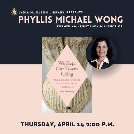 Lydia M. Olson Library presents Phyllis Michael Wong, former NMU first lady and author of We Kept Our Tows going. Thursday, April 14th at 2:00 p.m.