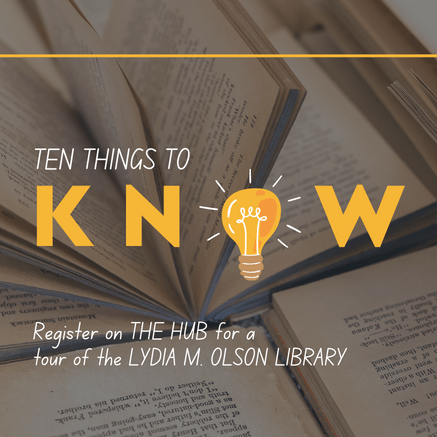 Ten things to know. Register on THE HUB for a tour of the Lydia M. Olson Library. 