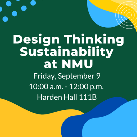 Let's Design Think Sustainability at NMU. Friday, September 9 at 10 am in Harden Hall 111B