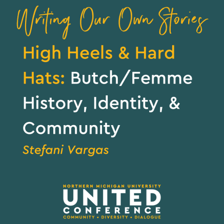 Writing Our Own Story: HIgh Heels & Hard Hats: Butch/Femme History, Identity, & Communication with Stefani Vargas