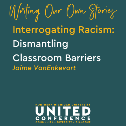 Writing Our Own Stories - Interrogating Racism: Dismantling Classroom Barriers with Jaime VanEnkevort