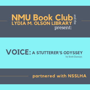 NMU Book Club and the Lydia M. Olson Library Present: Voice: A Stutterer's Odyssey by Scott Damian. Partnered with NSSLHA.