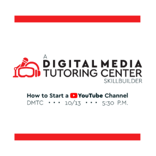 A Digital Media Tutoring Center Skillbuilder. How to Start a YouTube Channel. Located at the DMTC on 10/13 at 5:30 p.m.