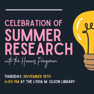 Line emerging on top left of image. Celebration of Summer Research with the Honors Program. Thursday, November 18th. 8:00 p.m. in the Lydia M. Olson Library. Half-centered lightbulb graphic on right of image.