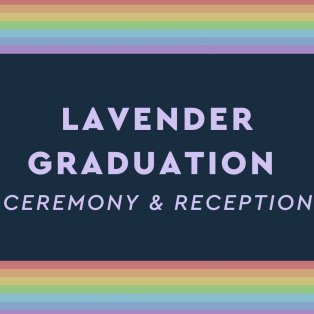Lavender Graduation Ceremony and Reception. Photo is on a navy background with lavender font, and rainbows along the top and bottom of the image.