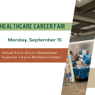 Healthcare Career Fair: Monday, September 15; Virtual 9 a.m. -12 p.m. Handshake; In-person: 1-4 p.m., Northern Center