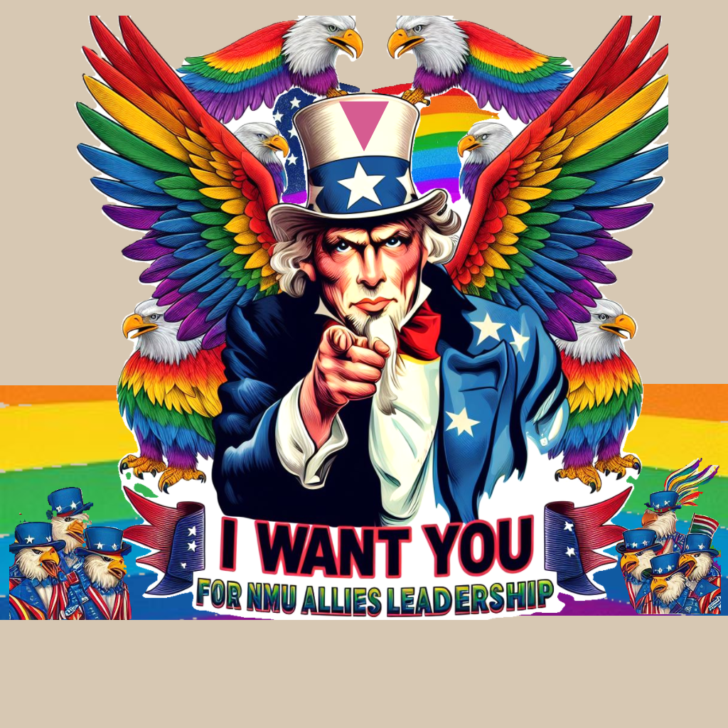 Uncle Same with rainbow bird wings and surrounded by rainbow eagles, a rainbow American flag, and rainbow banners. Text at bottom of image says "I WANT YOU FOR NMU ALLIES LEADERSHIP"
