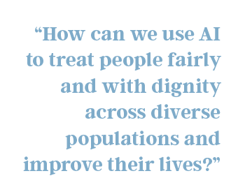 How can we use AI to treat people fairly and with dignity across diverse populations and improve their lives?