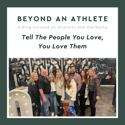 Image is a photo of Alyssa with her family, with a dark green border. Text reads "Beyond An Athlete: A blog focused on diversity and wellbeing. Tell the people you love, you love them"