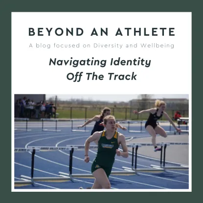 Image is a photo of a student running track, with a dark green border. Text reads "Beyond An Athlete: A blog focused on diversity and wellbeing. Navigating Identity Off The Track"