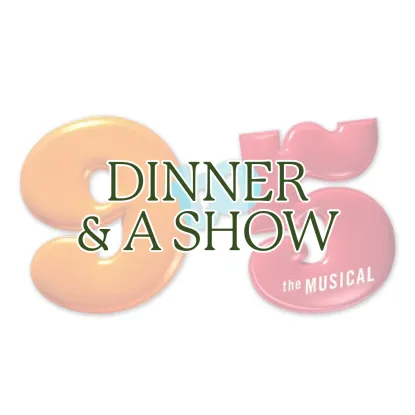 9 to 5 dinner and a show graphic